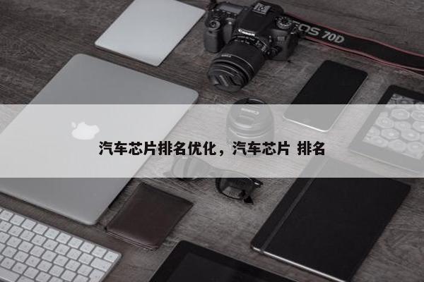 汽车芯片排名优化，汽车芯片 排名