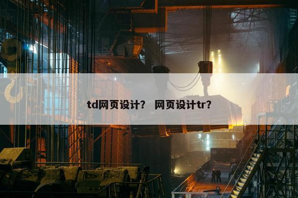 td网页设计？ 网页设计tr？