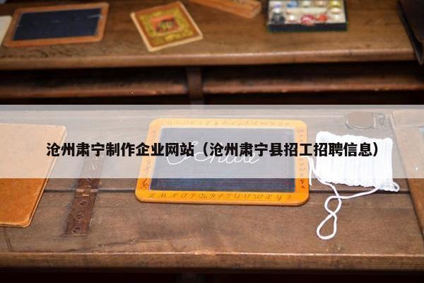 沧州肃宁制作企业网站（沧州肃宁县招工招聘信息）