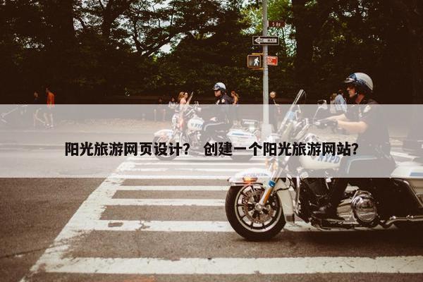 阳光旅游网页设计？ 创建一个阳光旅游网站？