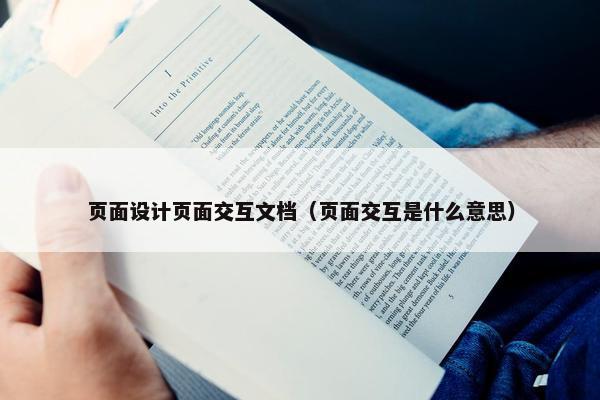 页面设计页面交互文档（页面交互是什么意思）