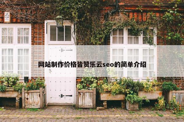 网站制作价格皆赞乐云seo的简单介绍