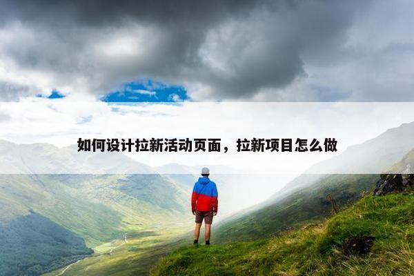 如何设计拉新活动页面，拉新项目怎么做