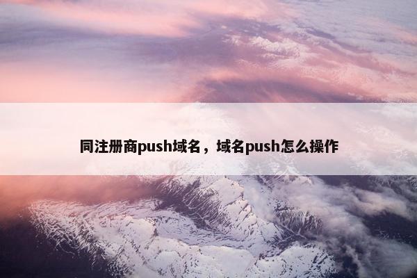 同注册商push域名，域名push怎么操作