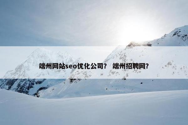 端州网站seo优化公司？ 端州招聘网？