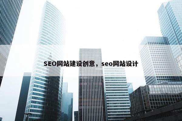 SEO网站建设创意，seo网站设计
