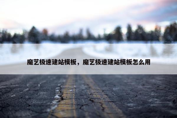 魔艺极速建站模板，魔艺极速建站模板怎么用