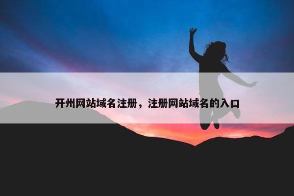 开州网站域名注册，注册网站域名的入口