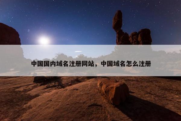 中国国内域名注册网站，中国域名怎么注册