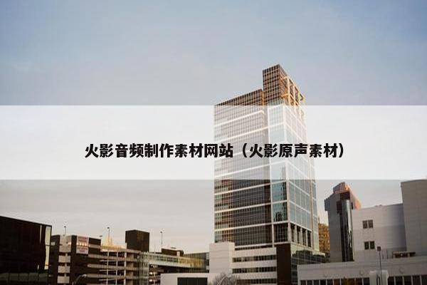 火影音频制作素材网站（火影原声素材）