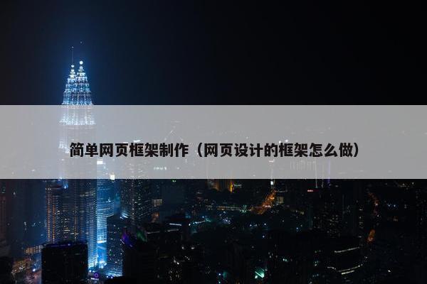 简单网页框架制作（网页设计的框架怎么做）
