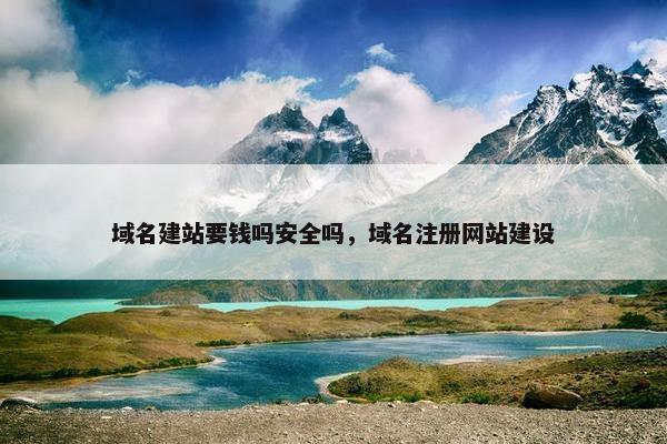 域名建站要钱吗安全吗，域名注册网站建设