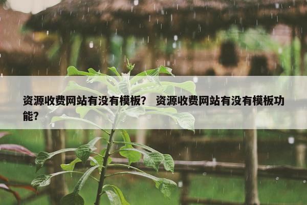 资源收费网站有没有模板？ 资源收费网站有没有模板功能？