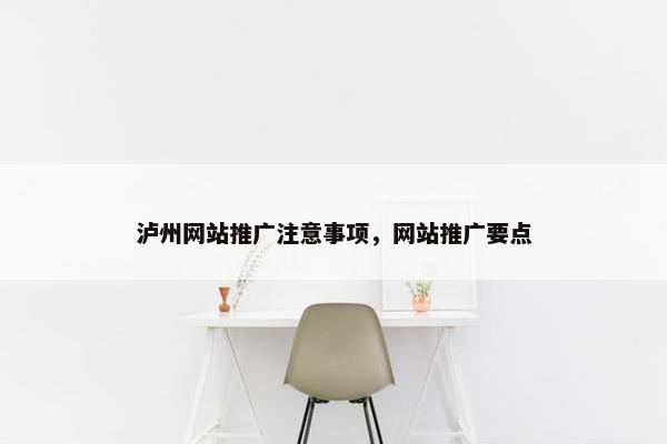 泸州网站推广注意事项，网站推广要点