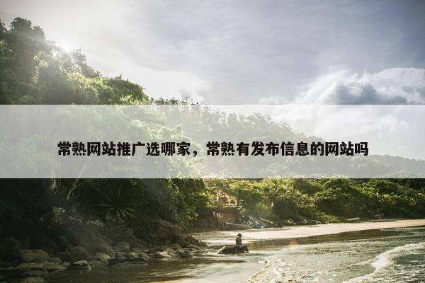 常熟网站推广选哪家，常熟有发布信息的网站吗