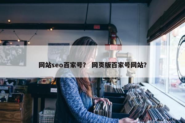 网站seo百家号？ 网页版百家号网站？