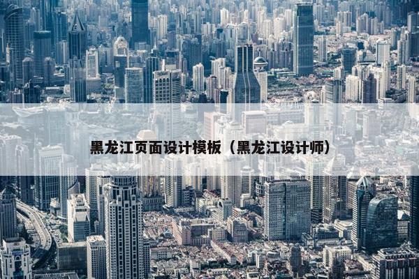 黑龙江页面设计模板（黑龙江设计师）