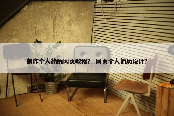 制作个人简历网页教程？ 网页个人简历设计？
