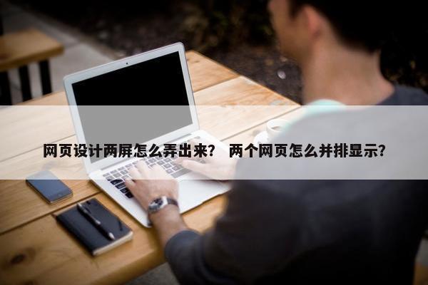 网页设计两屏怎么弄出来？ 两个网页怎么并排显示？