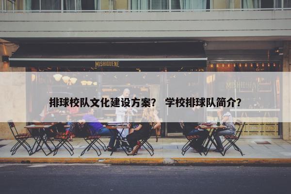 排球校队文化建设方案？ 学校排球队简介？