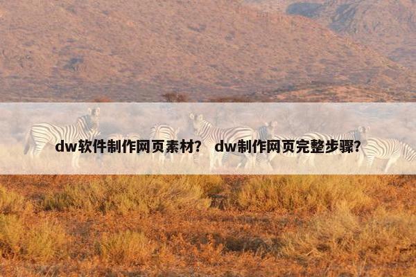 dw软件制作网页素材？ dw制作网页完整步骤？