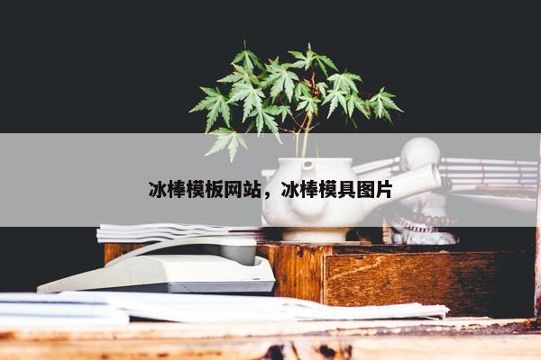 冰棒模板网站，冰棒模具图片