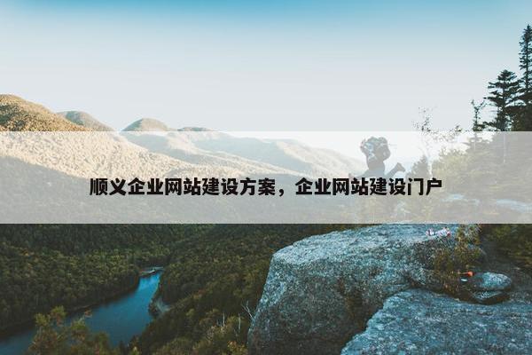 顺义企业网站建设方案，企业网站建设门户
