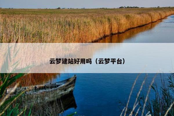 云梦建站好用吗（云梦平台）