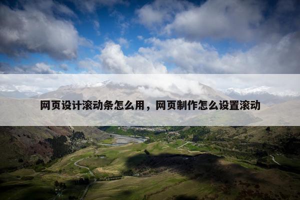 网页设计滚动条怎么用，网页制作怎么设置滚动