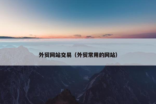 外贸网站交易（外贸常用的网站）