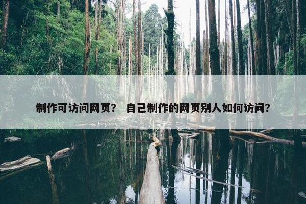 制作可访问网页？ 自己制作的网页别人如何访问？