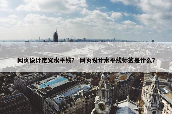 网页设计定义水平线？ 网页设计水平线标签是什么？