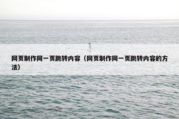 网页制作同一页跳转内容（网页制作同一页跳转内容的方法）