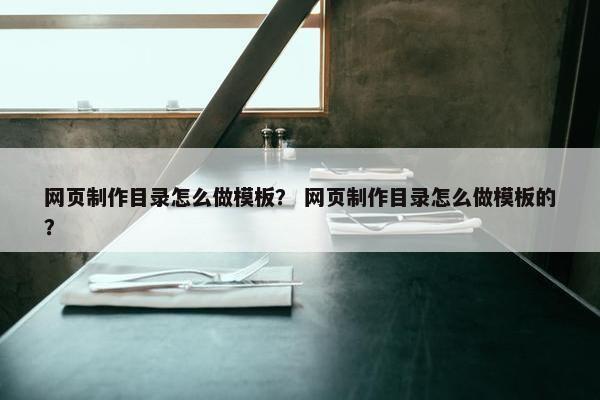 网页制作目录怎么做模板？ 网页制作目录怎么做模板的？