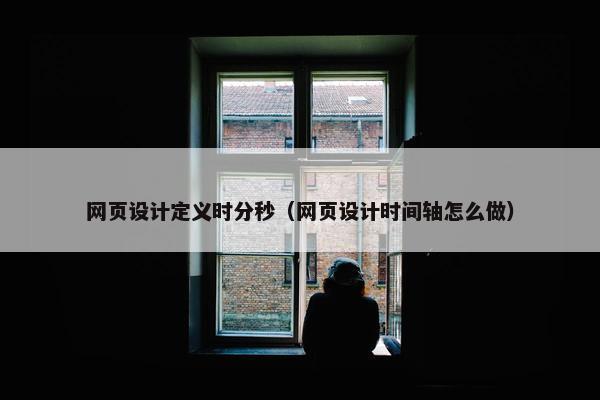 网页设计定义时分秒（网页设计时间轴怎么做）