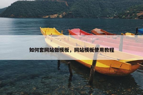 如何套网站做模板，网站模板使用教程