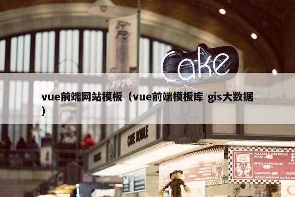 vue前端网站模板（vue前端模板库 gis大数据）