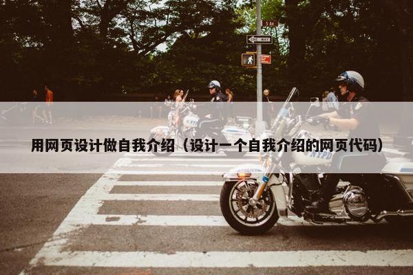 用网页设计做自我介绍（设计一个自我介绍的网页代码）