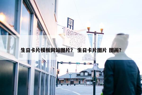 生日卡片模板网站图片？ 生日卡片图片 图画？
