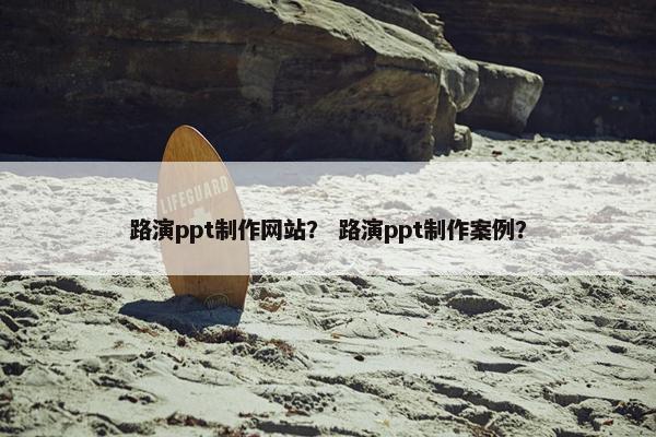 路演ppt制作网站？ 路演ppt制作案例？