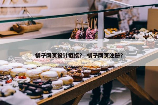 橘子网页设计链接？ 橘子网页注册？
