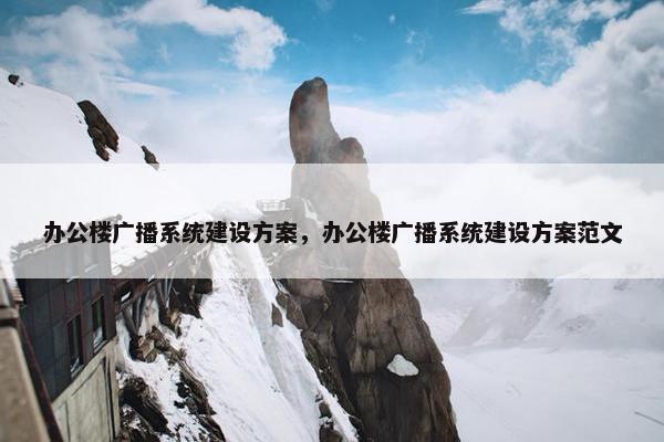 办公楼广播系统建设方案，办公楼广播系统建设方案范文