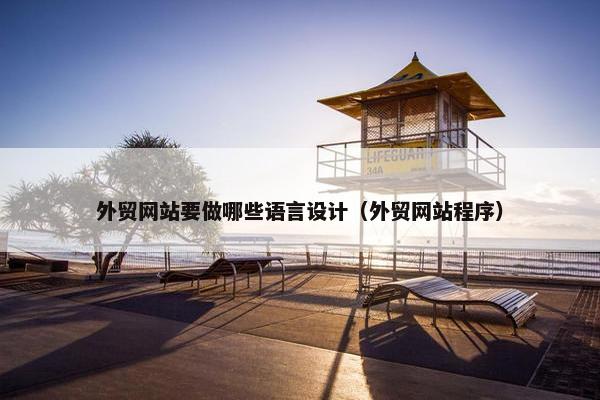 外贸网站要做哪些语言设计（外贸网站程序）