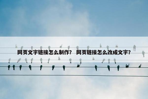 网页文字链接怎么制作？ 网页链接怎么改成文字？
