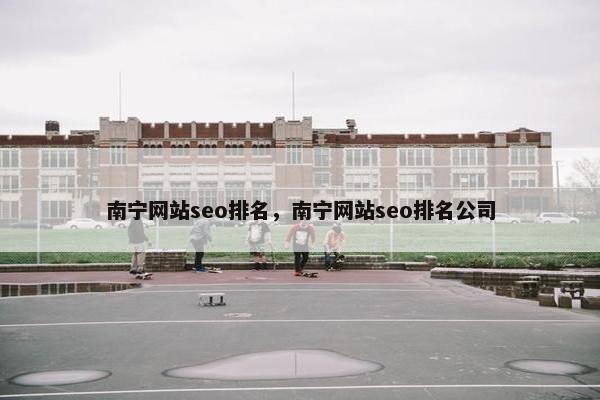 南宁网站seo排名，南宁网站seo排名公司