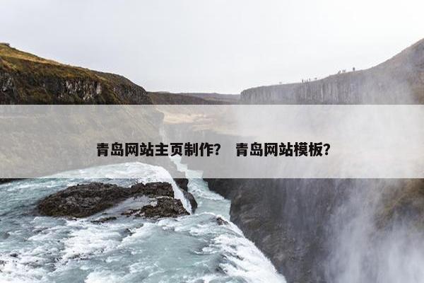 青岛网站主页制作？ 青岛网站模板？