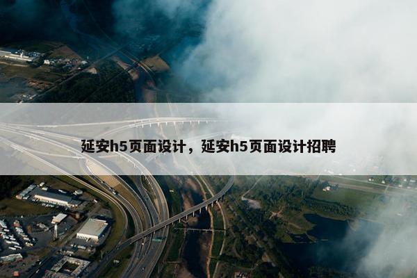 延安h5页面设计，延安h5页面设计招聘