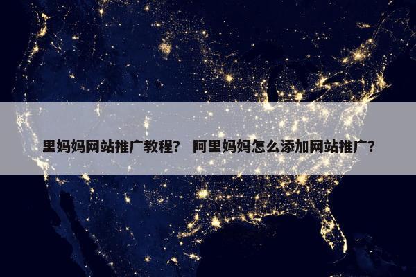 里妈妈网站推广教程？ 阿里妈妈怎么添加网站推广？