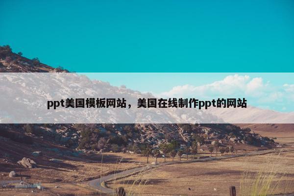ppt美国模板网站，美国在线制作ppt的网站
