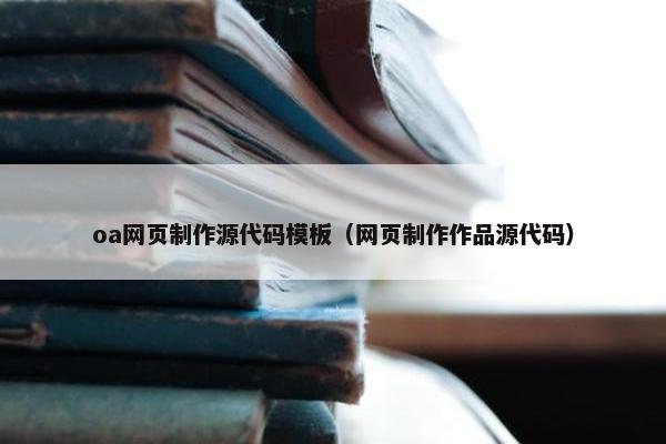 oa网页制作源代码模板（网页制作作品源代码）